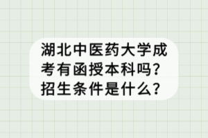 湖北中醫(yī)藥大學成考有函授本科嗎？招生條件是什么？