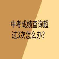 中考成績查詢超過3次怎么辦？