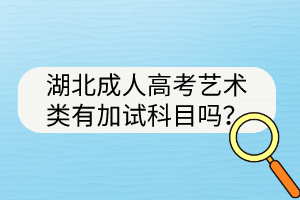 湖北成人高考藝術(shù)類有加試科目嗎？