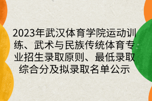 2023年武漢體育學(xué)院運(yùn)動訓(xùn)練、武術(shù)與民族傳統(tǒng)體育專業(yè)招生錄取原則、最低錄取綜合分及擬錄取名單公示