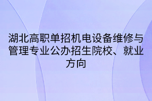 湖北高職單招機(jī)電設(shè)備維修與管理專(zhuān)業(yè)公辦招生院校、就業(yè)方向