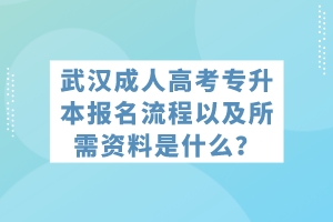 武漢成人高考專升本報(bào)名流程以及所需資料是什么？