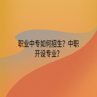 職業(yè)中專(zhuān)如何招生？中職開(kāi)設(shè)專(zhuān)業(yè)？