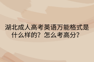 湖北成人高考英語萬能格式是什么樣的？怎么考高分？