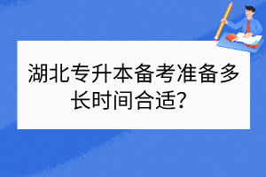 ?湖北專升本備考準備多長時間合適？