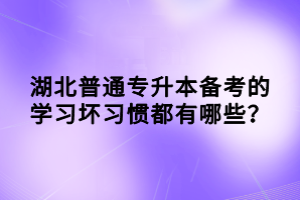 湖北普通專升本備考的學(xué)習(xí)壞習(xí)慣都有哪些？