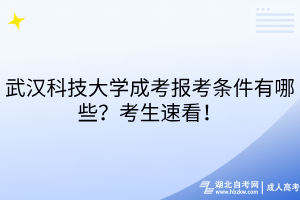 武漢科技大學(xué)成考報考條件有哪些？考生速看！
