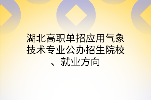 湖北高職單招應(yīng)用氣象技術(shù)專業(yè)公辦招生院校、就業(yè)方向