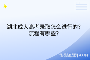 湖北成人高考錄取怎么進(jìn)行的？流程有哪些？