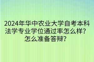 2024年華中農業(yè)大學自考本科法學專業(yè)學位通過率怎么樣？怎么準備答辯？