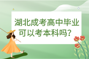 湖北成考高中畢業(yè)可以考本科嗎？