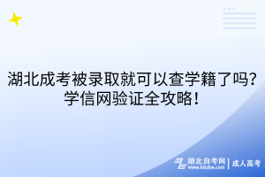 湖北成考被錄取就可以查學(xué)籍了嗎？學(xué)信網(wǎng)驗(yàn)證全攻略！