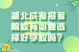 湖北成考報考院校有必要選擇好學(xué)校嗎？