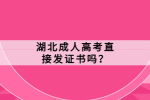 湖北成人高考直接發(fā)證書(shū)嗎？