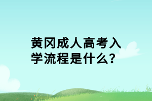 黃岡成人高考入學(xué)流程是什么？