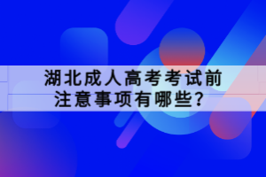 湖北成人高考考試前注意事項有哪些？