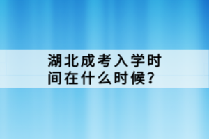 湖北成考入學(xué)時(shí)間在什么時(shí)候？