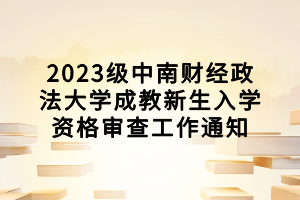 2023級中南財(cái)經(jīng)政法大學(xué)成教新生入學(xué)資格審查工作通知