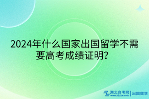 2024年什么國家出國留學不需要高考成績證明？