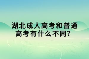 湖北成人高考和普通高考有什么不同？