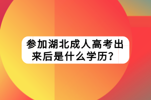 參加湖北成人高考出來后是什么學歷？