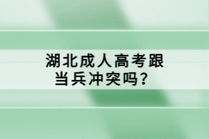 湖北成人高考跟當(dāng)兵沖突嗎？