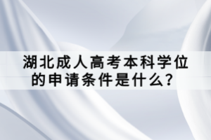 湖北成人高考本科學(xué)位的申請條件是什么？