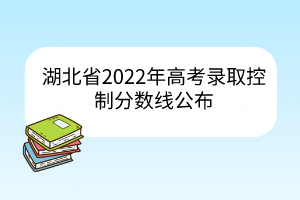 湖北省2022年高考錄取控制分數(shù)線公布