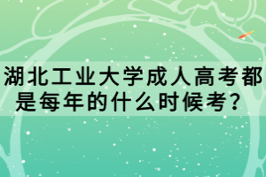 湖北工業(yè)大學(xué)成人高考都是每年的什么時(shí)候考？