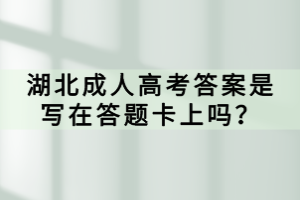 湖北成人高考答案是寫在答題卡上嗎？