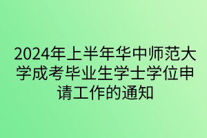 2024年上半年華中師范大學(xué)成考畢業(yè)生學(xué)士學(xué)位申請(qǐng)工作的通知