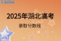 2025年湖北高考錄取分數線出爐