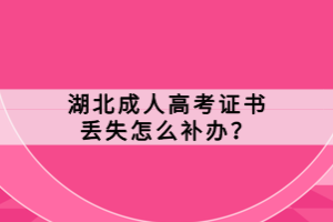 湖北成人高考證書(shū)丟失怎么補(bǔ)辦？