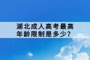 湖北成人高考最高年齡限制是多少？