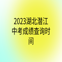 2023湖北潛江中考成績查詢時間