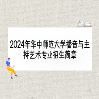 2024年華中師范大學播音與主持藝術(shù)專業(yè)招生簡章