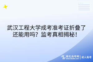 武漢工程大學(xué)成考準(zhǔn)考證折疊了還能用嗎？監(jiān)考真相揭秘！