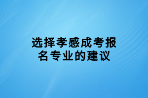 選擇孝感成考報名專業(yè)的建議