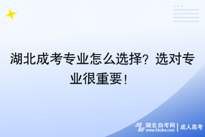 湖北成考專業(yè)怎么選擇？選對專業(yè)很重要！