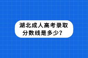 湖北成人高考錄取分?jǐn)?shù)線是多少？