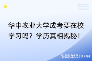 華中農(nóng)業(yè)大學(xué)成考要在校學(xué)習(xí)嗎？學(xué)歷真相揭秘！