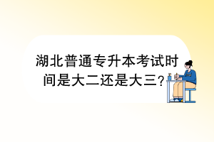 湖北普通專升本考試時(shí)間是大二還是大三？