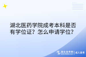 湖北醫(yī)藥學院成考本科是否有學位證？怎么申請學位？