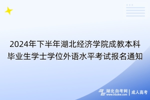 2024年下半年湖北經(jīng)濟(jì)學(xué)院成教本科畢業(yè)生學(xué)士學(xué)位外語水平考試報名通知