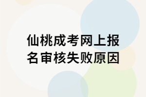 仙桃成考網(wǎng)上報名審核失敗原因