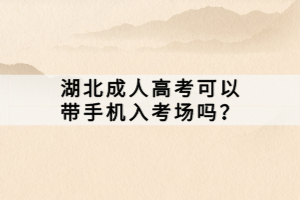 湖北成人高考可以帶手機入考場嗎？