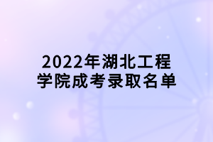 2022年湖北工程學(xué)院成考錄取名單