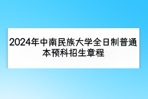 2024年中南民族大學全日制普通本預科招生章程