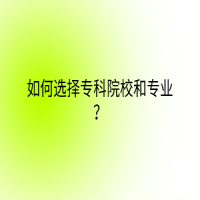 如何選擇專科院校和專業(yè)？