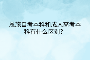 恩施自考本科和成人高考本科有什么區(qū)別？